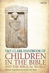 T&T Clark Handbook of Children in the Bible and the Biblical World by A. James Murphy, Sharon Betsworth, and Julie Faith Parker