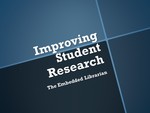 Improving Student Research: The Embedded Librarian by Melissa Clark, Linda Kott, and Chris Schafer