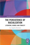 The Persistence of Racialization Literature, Gender, and Ethnicity by Luz Angélica Kirschner