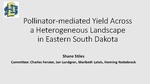 Pollinator-mediated Yield Across a Heterogeneous Landscape in Eastern South Dakota by Shane Stiles