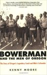 Bowerman and the Men of Oregon: The Story of Oregon's Legendary Coach and Nike's Cofounder by Kenny Moore