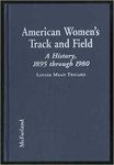 American Women's Track and Field: A History, 1895 through 1980 by Louise Tricard