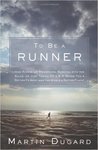 To Be a Runner: How Racing Up Mountains, Running with the Bulls, or Just Taking on a 5-K Makes You a Better Person (and the World a Better Place)