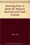 Running Free: A Book for Women Runners and Their Friends