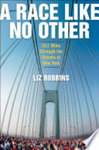 A Race Like No Other: 26.2 Miles Through the Streets of New York by Liz Robbins