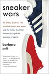 Sneaker Wars: The Enemy Brothers Who Founded Adidas and Puma and the Family Feud that Forever Changed the Business of Sports by Barbara Smit